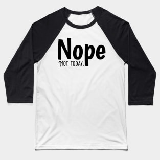 Nope Not today Baseball T-Shirt